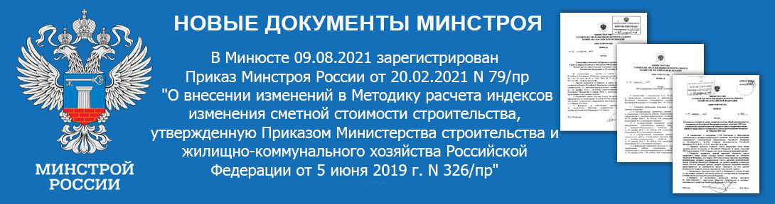 Приказ Минстроя России от 20.02.2021 № 79/пр «О внесении изменений в Методику расчета индексов изменения сметной стоимости строительства, утвержденную приказом Министерства строительства и жилищнокоммунального хозяйства Российской Федерации от 5 июня 2019 г. № 326/пр».